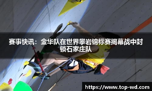 赛事快讯：金华队在世界攀岩锦标赛揭幕战中封锁石家庄队