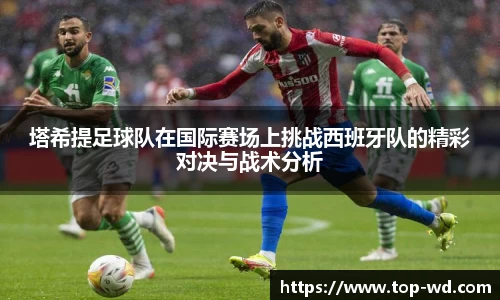 塔希提足球队在国际赛场上挑战西班牙队的精彩对决与战术分析